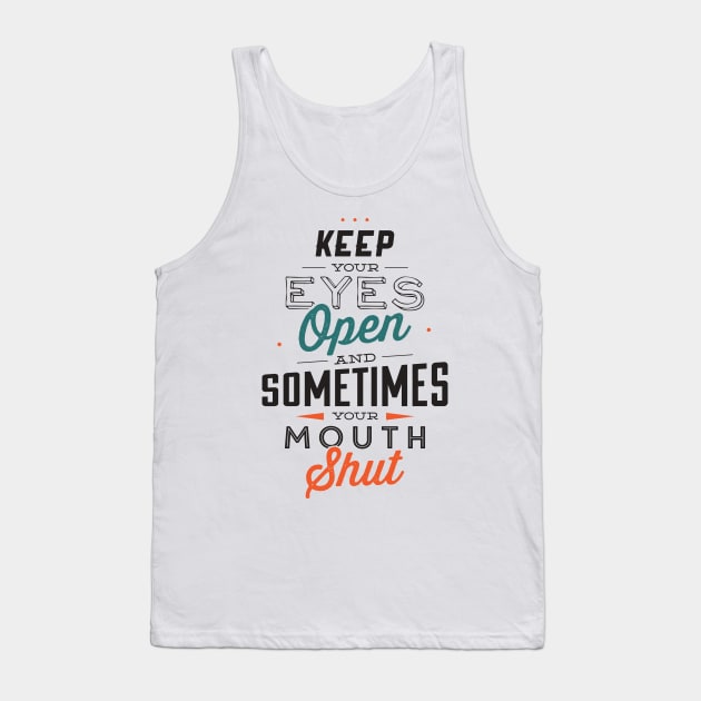 Keep Your Eyes Open and Sometimes Your Mouth shut Tank Top by WAYOF